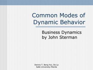 Common Modes of
Dynamic Behavior
       Business Dynamics
       by John Sterman




Dennis T. Beng Hui, De La
 Salle University-Manila
 