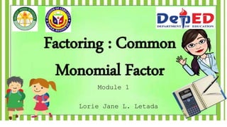 Factoring : Common
Monomial Factor
Lorie Jane L. Letada
Module 1
 