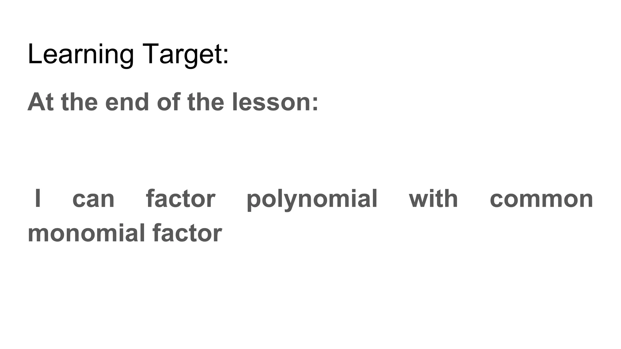 Learning Target:
At the end of the lesson:
I can factor polynomial with common
monomial factor
 