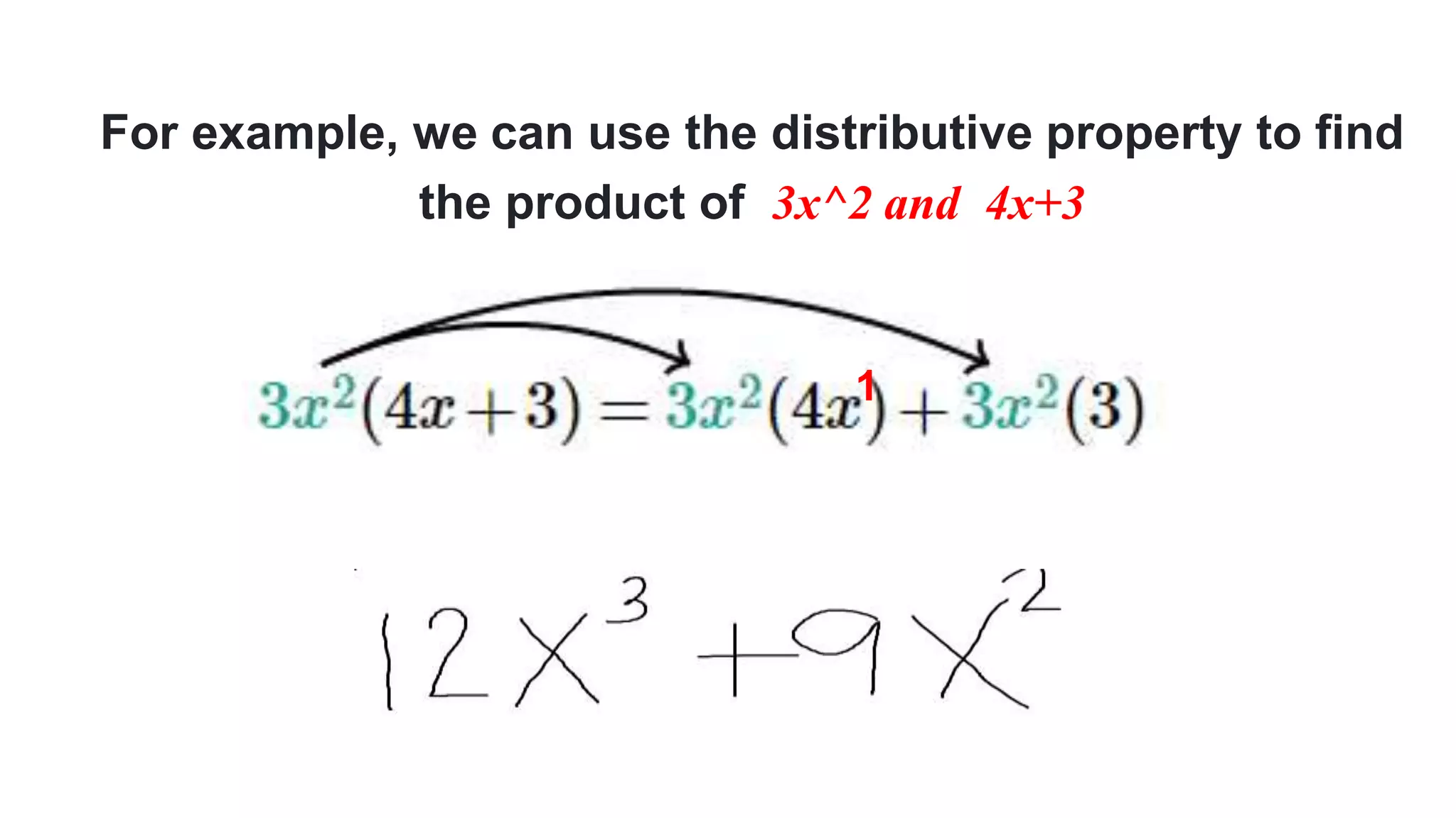 For example, we can use the distributive property to find
the product of 3x^2 and 4x+3
1
 