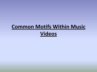 Common Motifs Within Music
Videos

 