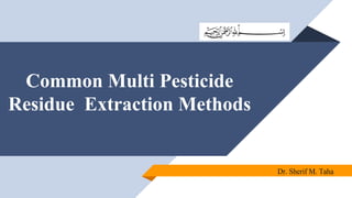 Common Multi Pesticide
Residue Extraction Methods
Dr. Sherif M. Taha
 