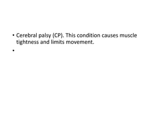 • Cerebral palsy (CP). This condition causes muscle
tightness and limits movement.
•
 