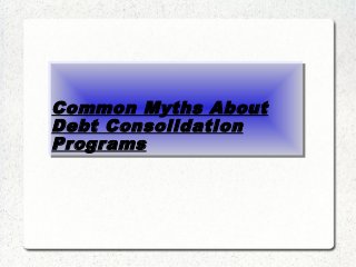 Common Myths About
Debt Consolidation
Programs
Common Myths About
Debt Consolidation
Programs
 