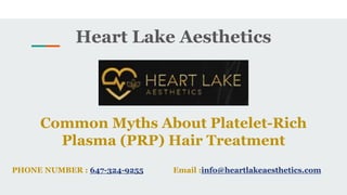 Common Myths About Platelet-Rich
Plasma (PRP) Hair Treatment
Heart Lake Aesthetics
PHONE NUMBER : 647-324-9255 Email :info@heartlakeaesthetics.com
 