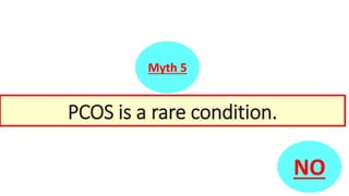 Myth 5
PCOS is a rare condition.
NO
 