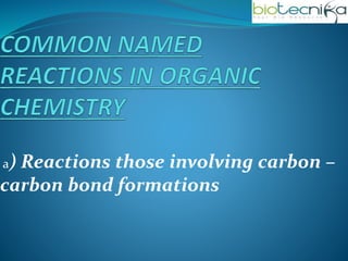 a) Reactions those involving carbon –
carbon bond formations
 