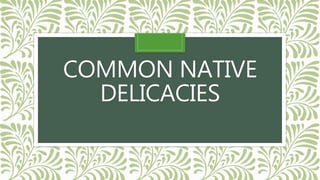 COMMON NATIVE
DELICACIES