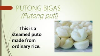 This is a
steamed puto
made from
ordinary rice.
 