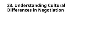 23. Understanding Cultural
Differences in Negotiation
 