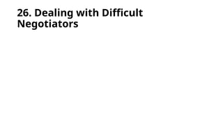 26. Dealing with Difficult
Negotiators
 