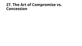 27. The Art of Compromise vs.
Concession
 