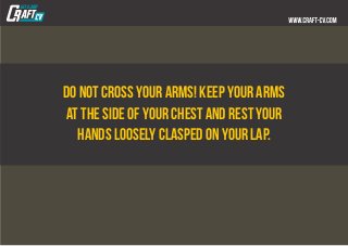 Do not cross your arms! Keep your arms
at the side of your chest and rest your
hands loosely clasped on your lap.
 