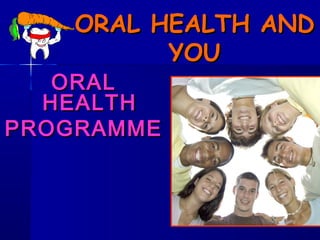 ORAL HEALTH AND
          YOU
   ORAL
  HEALTH
PROGRAMME
 