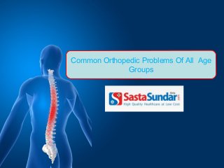 Common Orthopedic Problems Of All Age 
Groups 
 