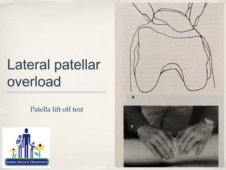 Lateral patellar
overload
   Patella lift off test
 