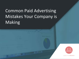 Common Paid Advertising
Mistakes Your Company is
Making
 