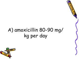 A) amoxicillin 80-90 mg/kg per day 