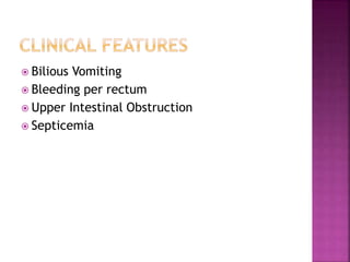  Bilious Vomiting
 Bleeding per rectum
 Upper Intestinal Obstruction
 Septicemia
 