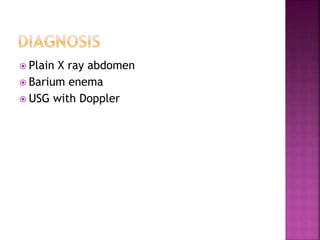  Plain X ray abdomen
 Barium enema
 USG with Doppler
 