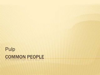 COMMON PEOPLE
Pulp
 