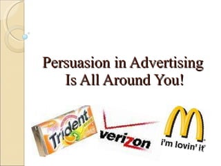 Persuasion in Advertising  Is All Around You! 