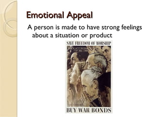 Emotional Appeal A person is made to have strong feelings about a situation or product 