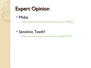 Expert Opinion Midas http://www.youtube.com/watch?v=k_pJ-S_MDHQ Sensitive Teeth? http://www.youtube.com/watch?v=rsaaBqCYW1I 