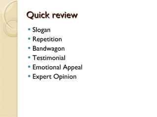 Quick review Slogan Repetition Bandwagon Testimonial  Emotional Appeal Expert Opinion 