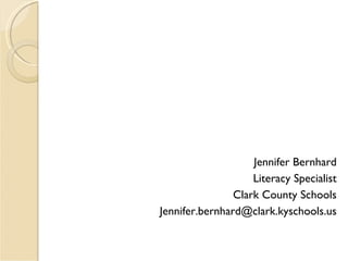 Jennifer Bernhard Literacy Specialist Clark County Schools [email_address] 