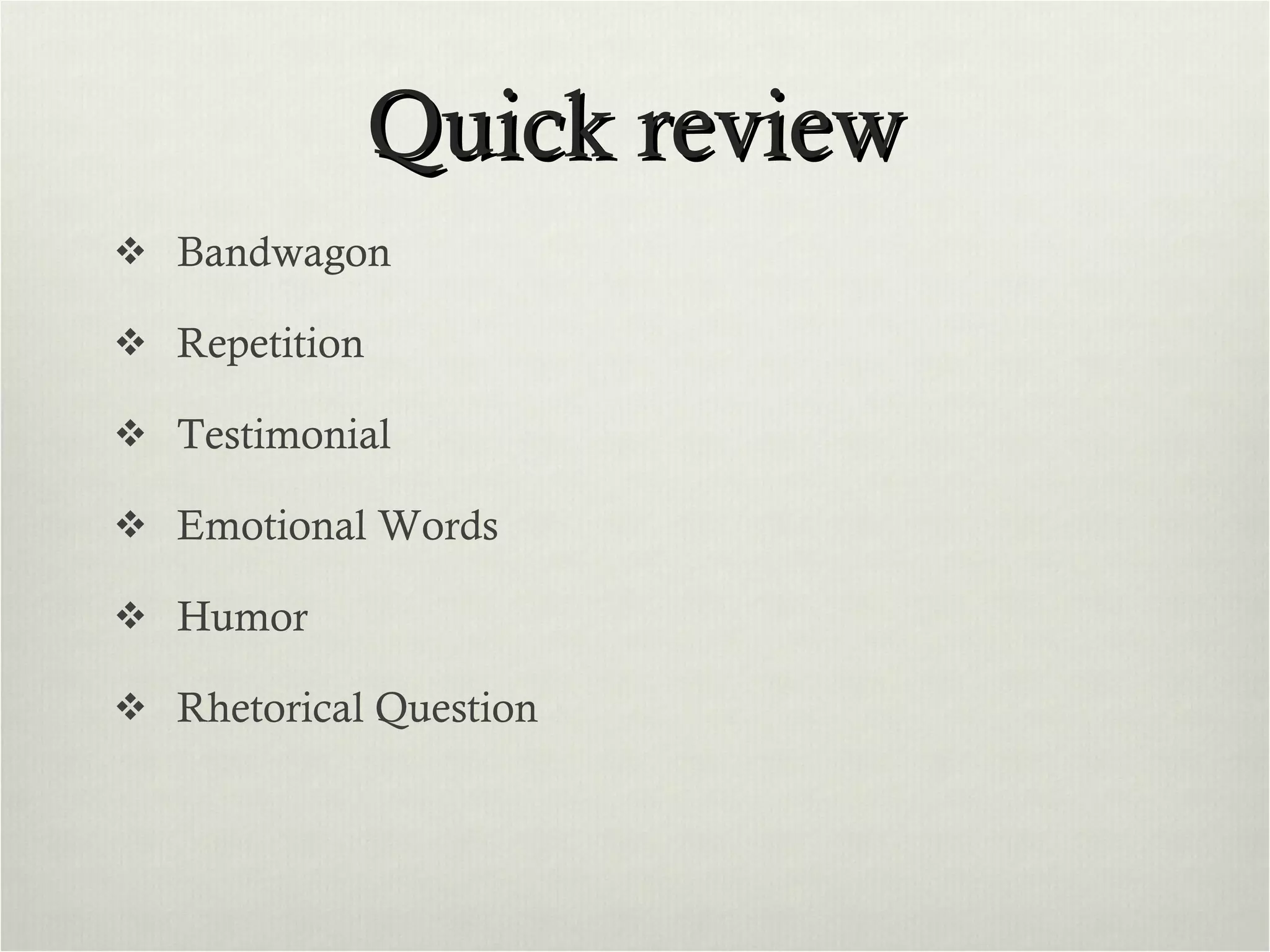 Quick review Bandwagon Repetition Testimonial Emotional Words Humor Rhetorical Question 