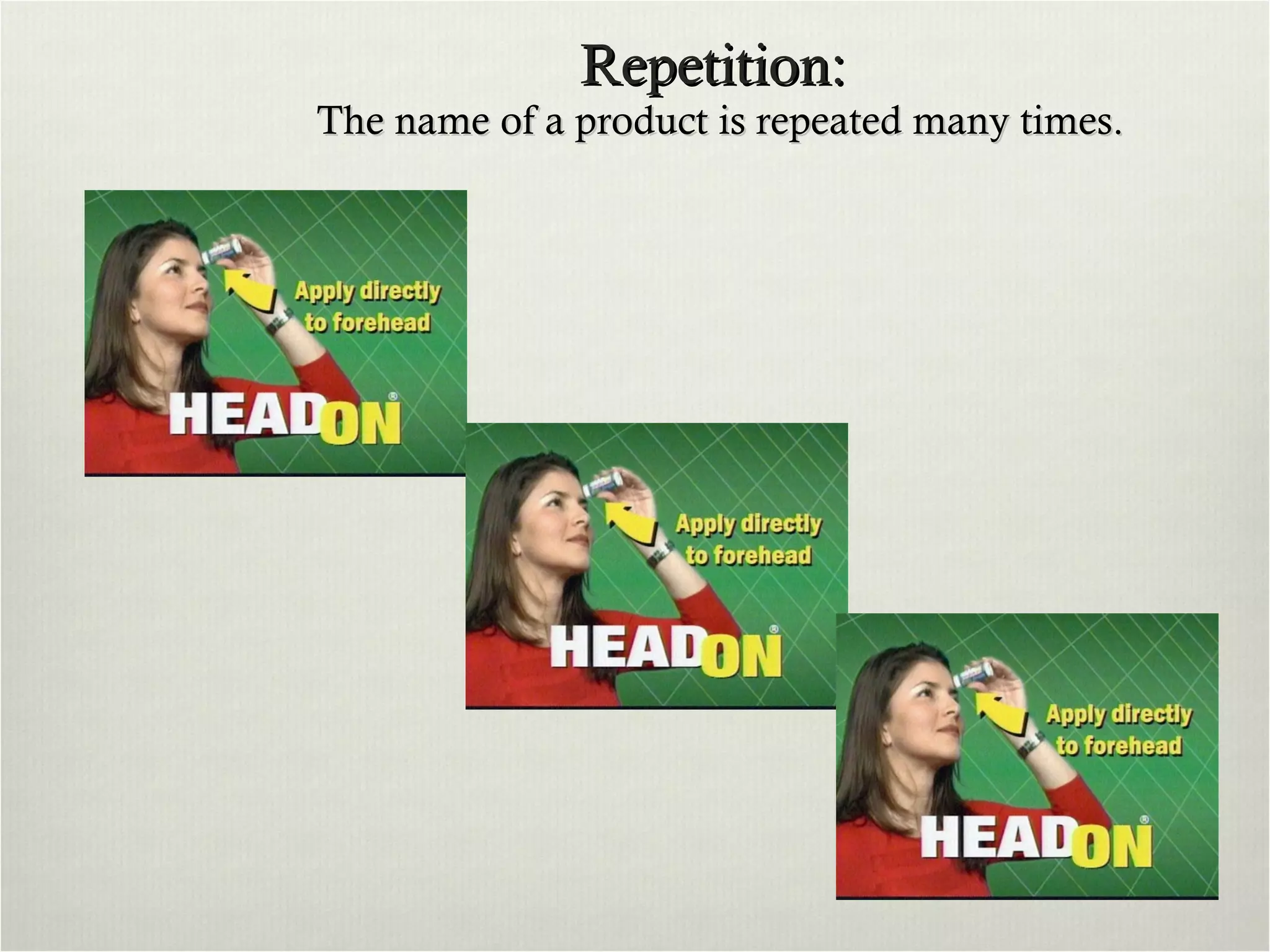 Repetition:  The name of a product is repeated many times. 