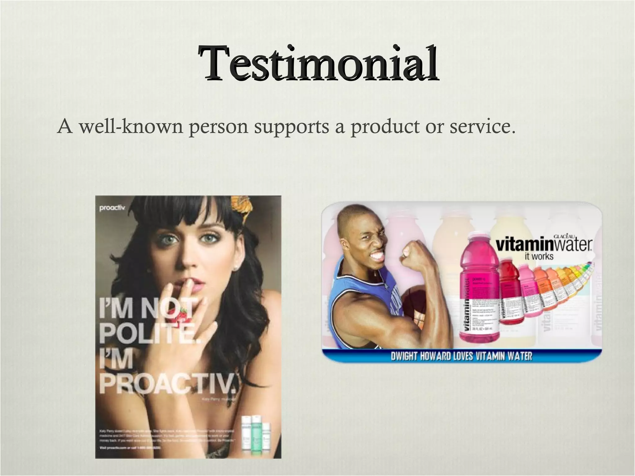 Testimonial A well-known person supports a product or service. 