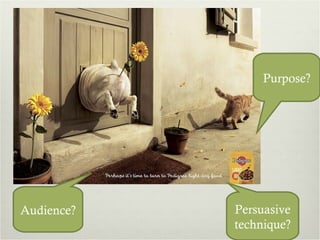 Purpose? Audience? Persuasive technique? 