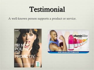 Testimonial A well-known person supports a product or service. 