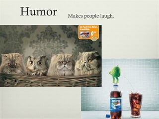 Humor Makes people laugh. 