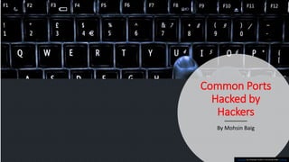 Common Ports
Hacked by
Hackers
By Mohsin Baig
This Photo by Unknown Author is licensed under CC BY-SA
 