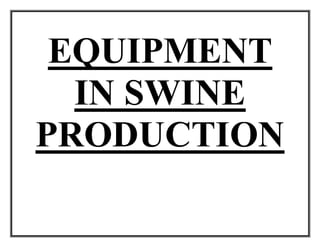 EQUIPMENT
IN SWINE
PRODUCTION
 