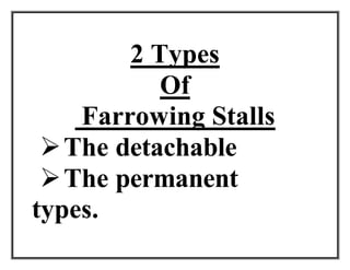 2 Types
Of
Farrowing Stalls
The detachable
The permanent
types.
 