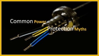 Common Power
Protection Myths
 