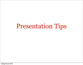 Presentation Tips
vrijdag 26 juli 2013
 