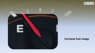 Increase fuel usage
 