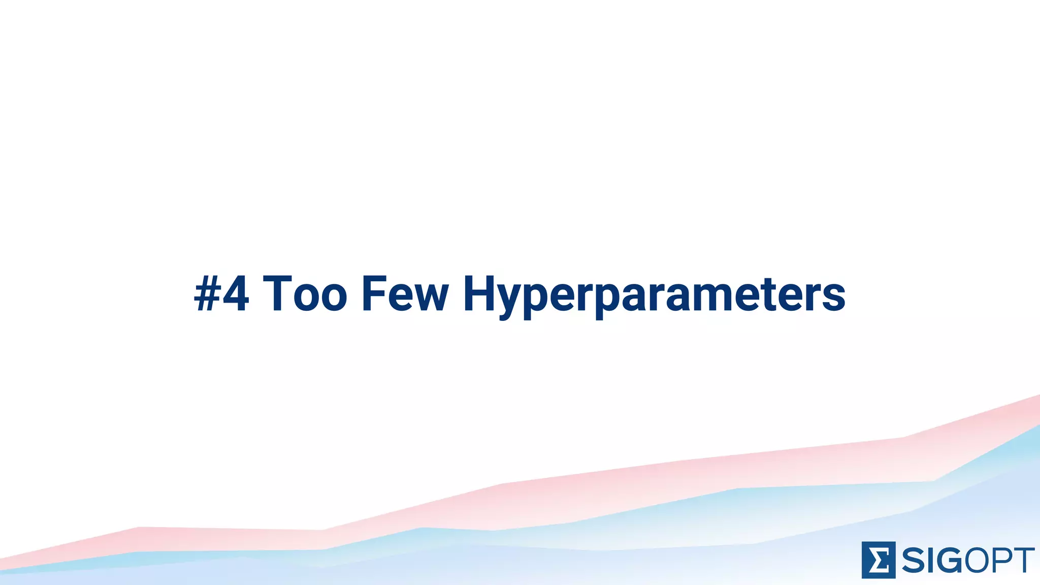 #4 Too Few Hyperparameters
 