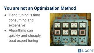 You are not an Optimization Method
● Hand tuning is time
consuming and
expensive
● Algorithms can
quickly and cheaply
beat expert tuning
 