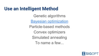 Use an Intelligent Method
Genetic algorithms
Bayesian optimization
Particle-based methods
Convex optimizers
Simulated annealing
To name a few...
 