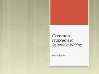 Common
Problems in
Scientific Writing
Larry Baum
 
