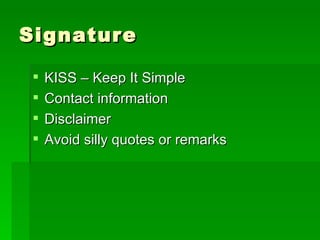Signature KISS – Keep It Simple  Contact information Disclaimer Avoid silly quotes or remarks 