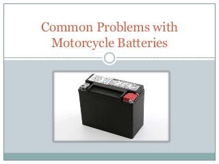 Common Problems with
Motorcycle Batteries
 