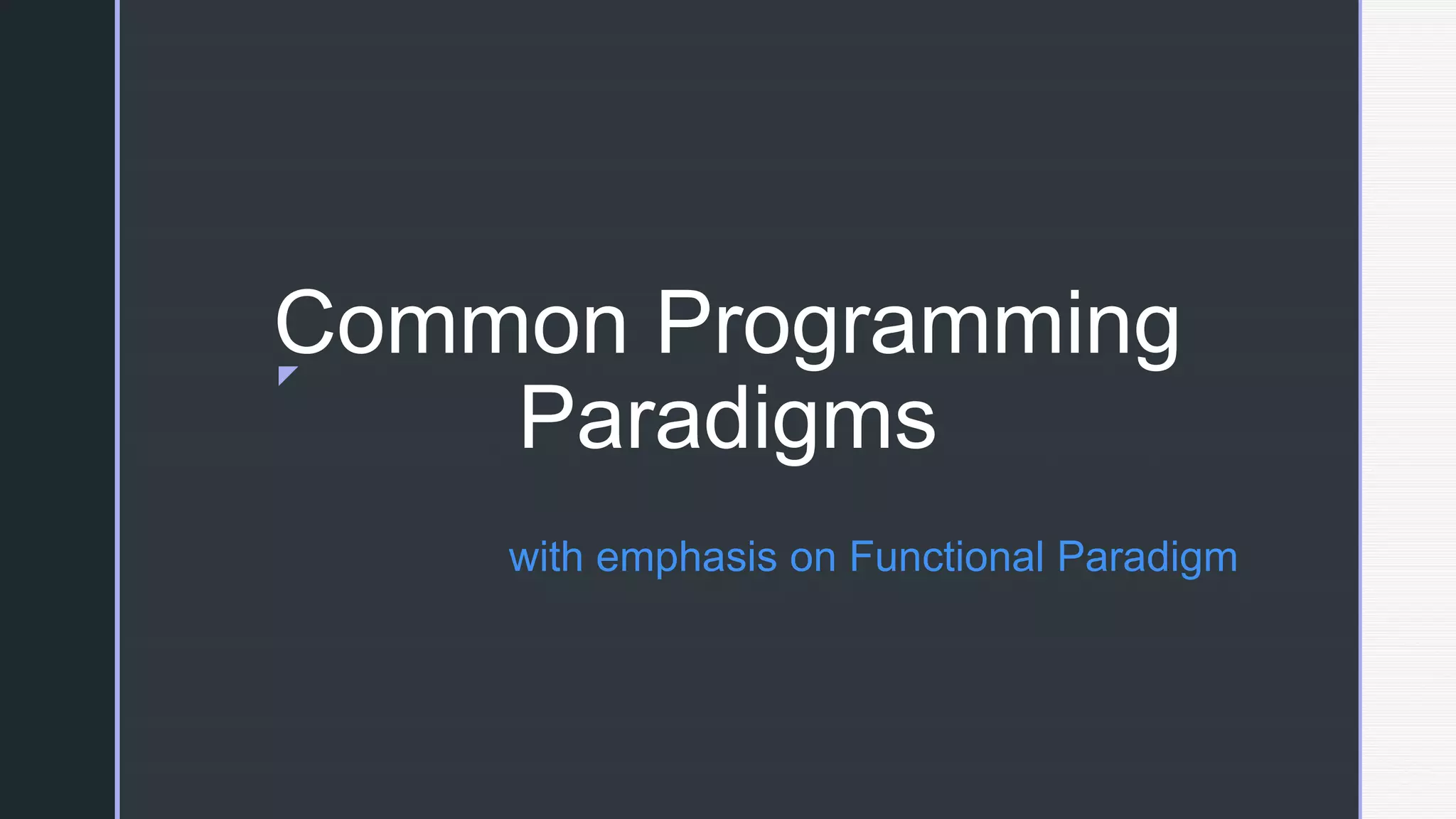 z
Common Programming
Paradigms
with emphasis on Functional Paradigm
 