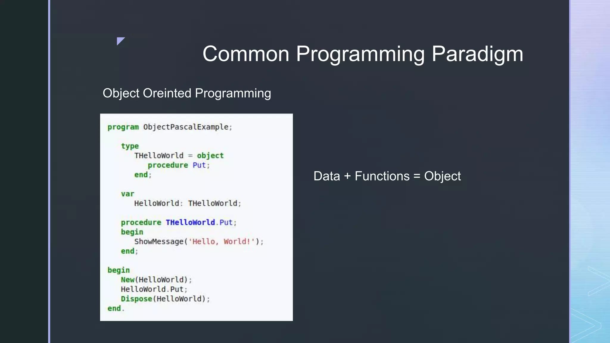 z
Common Programming Paradigm
Object Oreinted Programming
Data + Functions = Object
 